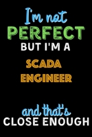 I'm Not Perfect But I'm a SCADA Engineer And That's Close Enough - SCADA Engineer Notebook And Journal Gift Ideas: Lined Notebook / Journal Gift, 120 Pages, 6x9, Soft Cover, Matte Finish B083XW6443 Book Cover