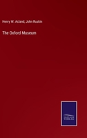 The Oxford Museum: The Substance Of A Lecture By Henry W. Acland ... With Extracts From A Letter By John Phillips 1016466137 Book Cover
