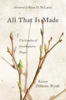 All That Is Made : The Comfort of Contemplative Prayer 151381639X Book Cover