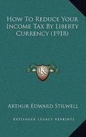 How To Reduce Your Income Tax By Liberty Currency (1918) 1176709364 Book Cover