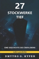 27 Stockwerke tief: Ein psychologischer Echtzeit-Überlebensthriller | Eine Geschichte des Überlebens | Wahre Geschichte (German Edition) B0DTGG6SJG Book Cover