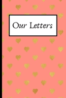 Our Letters: 120 Lined Pages - 6 x 9 (Diary, Notebook, Composition Book, Writing Pad) Journal To Get To Know Each Other Better, Couples Journal, For Partners, Boyfriends, Girlfriends, Children, Husban 1710753234 Book Cover