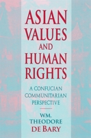 Asian Values and Human Rights: A Confucian Communitarian Perspective (Wing-Tsit Chan Memorial Lectures)