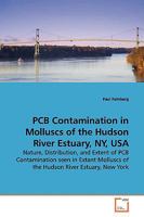 PCB Contamination in Molluscs of the Hudson River Estuary, NY, USA: Nature, Distribution, and Extent of PCB Contamination seen in Extant Molluscs of the Hudson River Estuary, New York 363913852X Book Cover