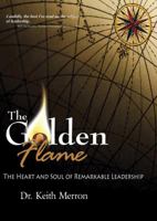 The Golden Flame: The Heart and Soul of Remarkable Leadership 0615342213 Book Cover