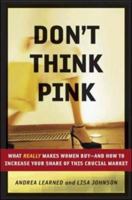 Don't Think Pink: What Really Makes Women Buy -- and How to Increase Your Share of This Crucial Market B00A2OZO0A Book Cover