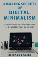 Amazing Secrets of Digital Minimalism: An Uncommon Practical Guide to Declutter Your Computer 1719491518 Book Cover