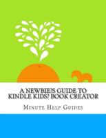 A Newbies Guide to Kindle Kids' Book Creator 1502449269 Book Cover