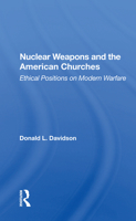 Nuclear Weapons and the American Churches: Ethical Positions on Modern Warfare 0367165376 Book Cover