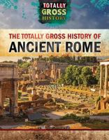 The Totally Gross History of Ancient Rome 1499437463 Book Cover