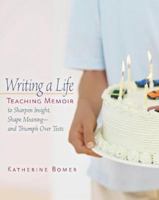 Writing a Life: Teaching Memoir to Sharpen Insight, Shape Meaning--and Triumph Over Tests 0325006466 Book Cover