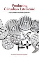 Producing Canadian Literature: Authors Speak on the Literary Marketplace 1554583551 Book Cover