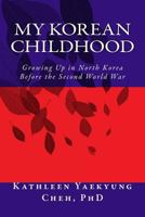 My Korean Childhood: Growing Up in North Korea Before the Second World War 1537719106 Book Cover