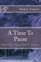A Time To Pause: Reflections Along A Former Frontier 1500842362 Book Cover