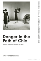 Danger in the Path of Chic: Violence in Fashion between the Wars 1350275506 Book Cover