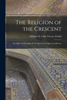 The Religion of the Crescent: Being the James Long Lectures on Muhammadanism... 1016563124 Book Cover
