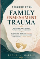Freedom from Family Enmeshment Trauma: Breaking the Cycle of Family Over Attachment A Practical Guide to Healing Untangling Emotional Bonds and Finding Lasting Peace B0H7ZCCSSH Book Cover