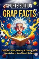 CRAP FACTS: The Sports Edition — Gift Edition: 110+ Wild, Funny & Totally True Sports Facts for Teens and Adults: Sports Trivia, Epic Fails, Big ... Shocking Moments (The Crap Facts Collection) 1764362187 Book Cover