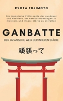 Ganbatte – Der japanische Weg der inneren Stärke: Die japanische Philosophie der Ausdauer und Resilienz, um Herausforderungen zu meistern und innere ... (Reflektionen des Sakura) (German Edition) B0FD31S3D2 Book Cover