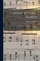 Sunday School Songs: A Treasury Of Devotional Hymns And Tunes For The Sunday-school 1014600928 Book Cover