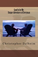 Good to be Me: Unique Adventures of Everyman 151974028X Book Cover