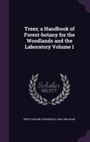 Trees: A Handbook of Forest-Botany for the Woodlands and the Laboratory, Volume 1 1379188334 Book Cover