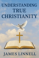 Understanding True Christianity B0FQ27GK51 Book Cover