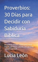 Proverbios: 30 Días para Decidir con Sabiduría Bíblica: Devocional cristiano práctico para tomar mejores decisiones cada día y fortalecer tu carácter espiritual B0GNMX9J5Z Book Cover