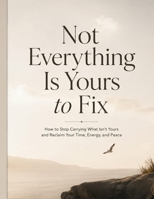Not Everything Is Yours to Fix: How to Stop Carrying What Isn't Yours and Reclaim Your Time, Energy, and Peace | 8.5 by 11 inches B0HG4WVC68 Book Cover