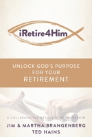 iRetire4Him: Unlock God’s Purpose for Your Retirement 1954943016 Book Cover