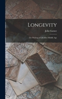 Longevity: The Prolong of Lifeafter Middle Age - Scholar's Choice Edition 1018252282 Book Cover