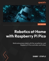 Robotics at Home with Raspberry Pi Pico: Build Autonomous Robots with the versatile low cost Raspberry Pi Pico controller and Python 1803246073 Book Cover