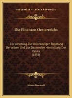 Die Finanzen Oesterreichs: Ein Vorschlag Zur Vollstandigen Regelung Derselben Und Zur Dauernden Herstellung Der Valuta (1859) 1161089926 Book Cover
