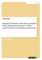Retention Problems of the Mann-Grandstaff Police Department. Impacts of officer empowerment on the quality performance 3346159019 Book Cover