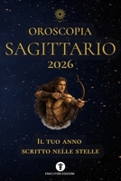 OROSCOPIA SAGITTARIO 2026: IL TUO ANNO SCRITTO NELLE STELLE (OROSCOPIA 2026) (Italian Edition) B0GKXQ17FY Book Cover