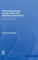 Political Economy, Public Policy and Monetary Economics: Ludwig Von Mises and the Austrian Tradition 0415745527 Book Cover