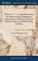 Memoirs of ****. Commonly known by the name of George Psalmanazar; a reputed native of Formosa. Written by himself in order to be published after his death. ... 1178384446 Book Cover