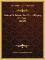 Lettres De Peiresc Aux Freres Dupuy V3, Part 1 1160180857 Book Cover