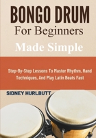 Bongo Drum For Beginners Made Easy: Step-By-Step Lessons To Master Rhythm, Hand Techniques, And Play Latin Beats Fast B0GXBTQ5NT Book Cover