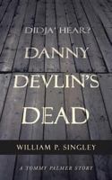 Didja' Hear? Danny Devlin's Dead: A Tommy Palmer Story 1475974086 Book Cover