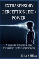 Extrasensory Perception( ESP) Power : A Guide to Enhancing Your Perception for Personal Growth B0FKJ2MFTQ Book Cover