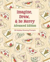 Imagine, Draw, and Be Merry Advanced Edition : 50 Holiday Drawing Prompts 1691294845 Book Cover