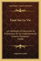 Essai Sur La Vie: Les Methodes D'Instruction Et D'Education Et Les Etablissements D'Henry Pestalozzi (1848) 1141750988 Book Cover