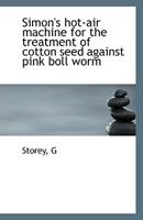 Simon's hot-air machine for the treatment of cotton seed against pink boll worm 1916 [Leather Bound] 1113419989 Book Cover
