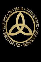 Sola Fide, Sola Gratia, Solus Christus, Sola Scriptura, Soli Deo Gloria : Five Solas Triquetra Journal for Reformed Believers, Lutherans, and Christians 1720009805 Book Cover