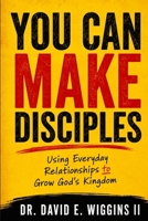 You Can Make Disciples: Using Everyday Relationships to Grow God’s Kingdom B0HB3PXB47 Book Cover
