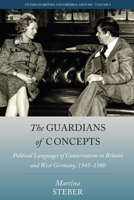 The Guardians of Concepts: Political Languages of Conservatism in Britain and West Germany, 1945-1980 1800738269 Book Cover