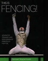 This Is Fencing!: Advanced Training and Performance Principles for Foil 1785005952 Book Cover