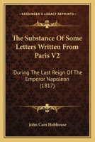 The Substance Of Some Letters Written From Paris V2: During The Last Reign Of The Emperor Napoleon 1120932181 Book Cover