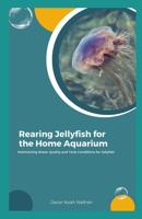 Rearing Jellyfish for the Home Aquarium: Maintaining Water Quality and Tank Conditions for Jellyfish B0CG87MP1X Book Cover